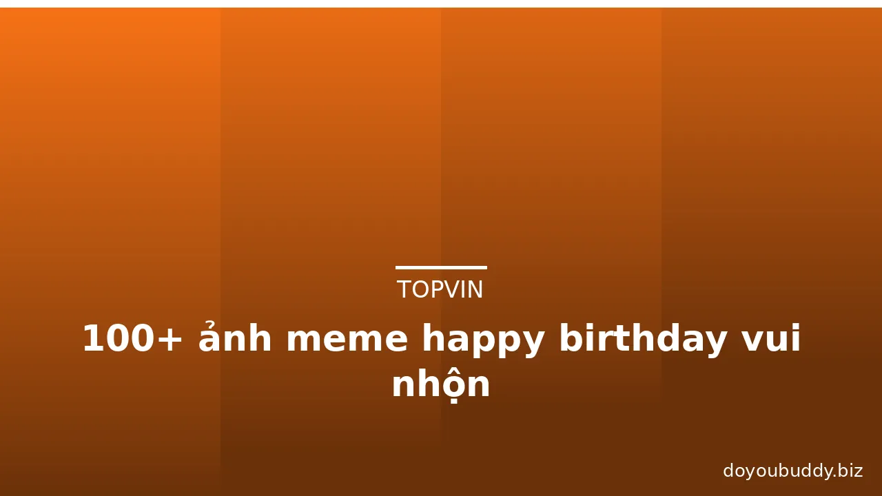 100+ ảnh meme happy birthday vui nhộn