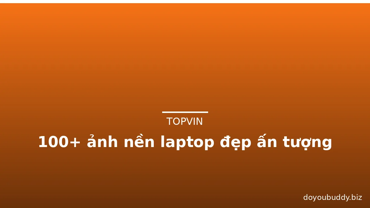 100+ ảnh nền laptop đẹp ấn tượng