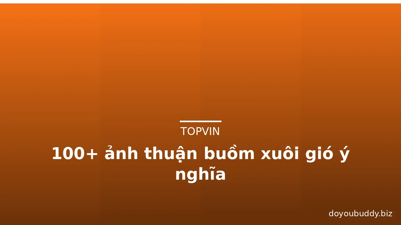 100+ ảnh thuận buồm xuôi gió ý nghĩa