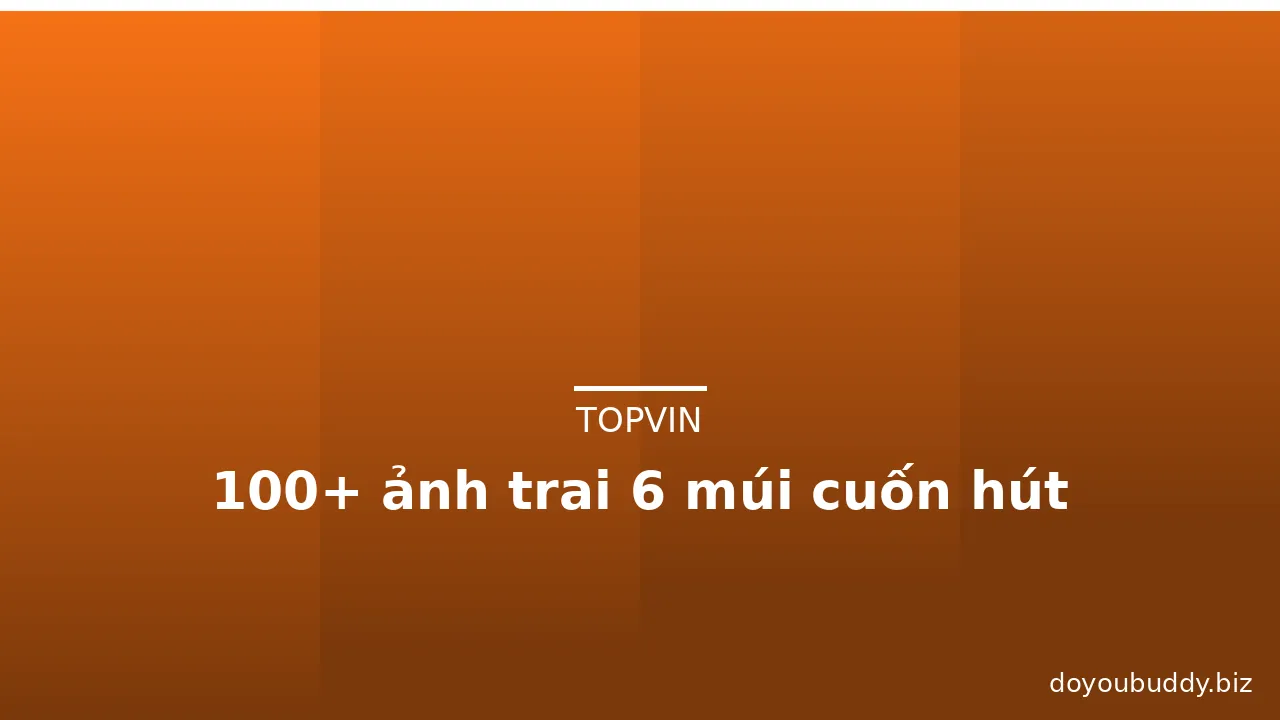 100+ ảnh trai 6 múi cuốn hút · ảnh 1