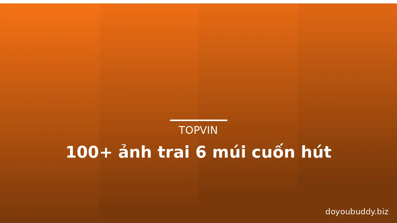 100+ ảnh trai 6 múi cuốn hút · ảnh 3