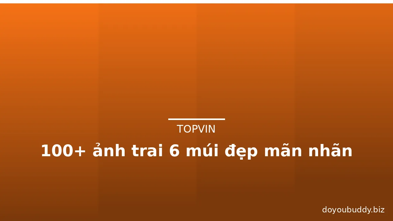 100+ ảnh trai 6 múi đẹp mãn nhãn