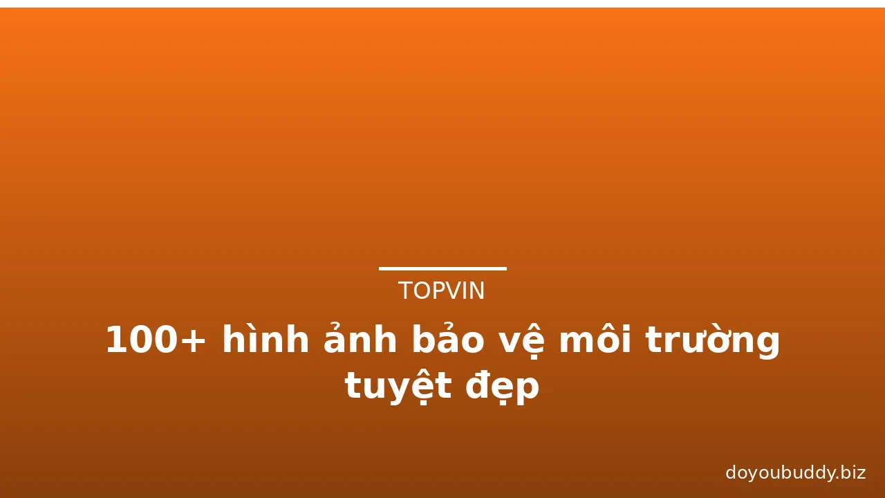 100+ hình ảnh bảo vệ môi trường tuyệt đẹp · ảnh 1