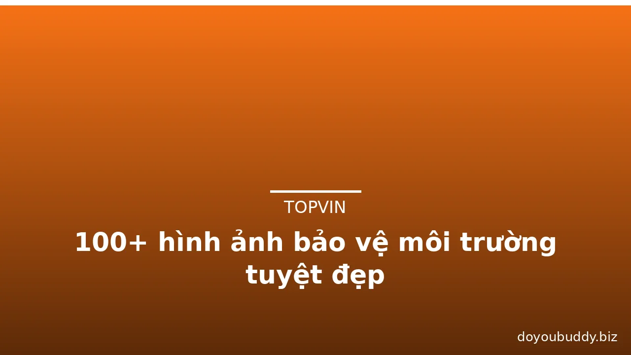 100+ hình ảnh bảo vệ môi trường tuyệt đẹp