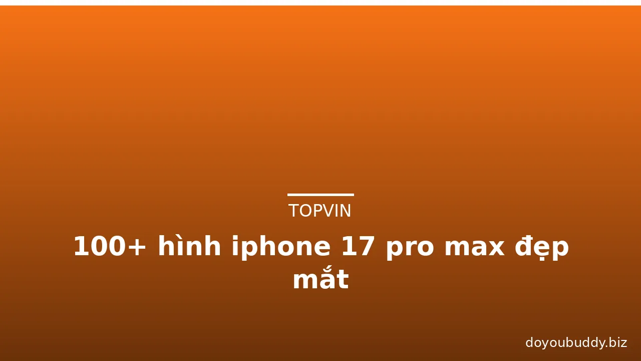 100+ hình iphone 17 pro max đẹp mắt