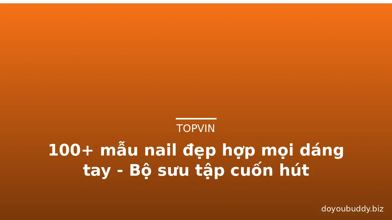 100+ mẫu nail đẹp hợp mọi dáng tay - Bộ sưu tập cuốn hút · ảnh 1
