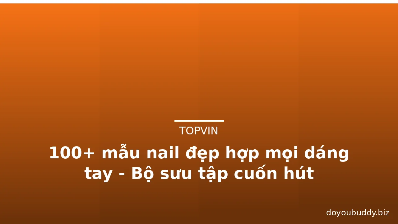100+ mẫu nail đẹp hợp mọi dáng tay - Bộ sưu tập cuốn hút · ảnh 2