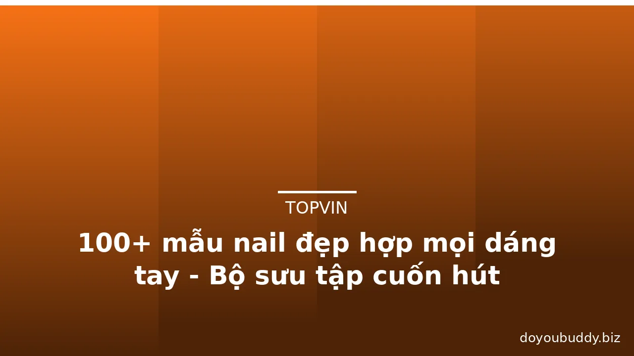 100+ mẫu nail đẹp hợp mọi dáng tay - Bộ sưu tập cuốn hút · ảnh 3