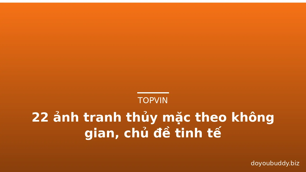 22 ảnh tranh thủy mặc theo không gian, chủ đề tinh tế · ảnh 1