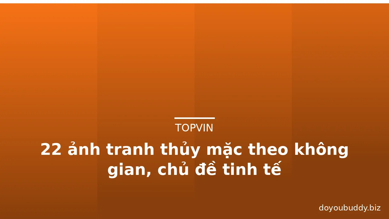 22 ảnh tranh thủy mặc theo không gian, chủ đề tinh tế · ảnh 3