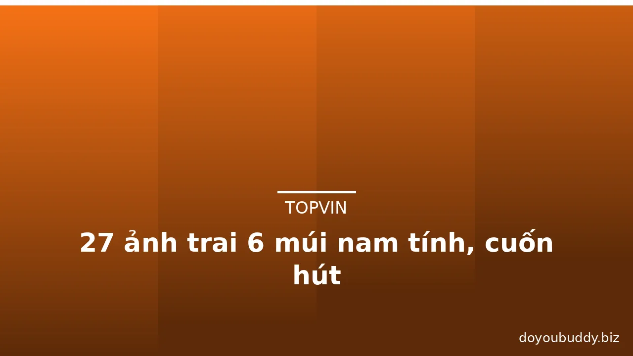 27 ảnh trai 6 múi nam tính, cuốn hút · ảnh 1