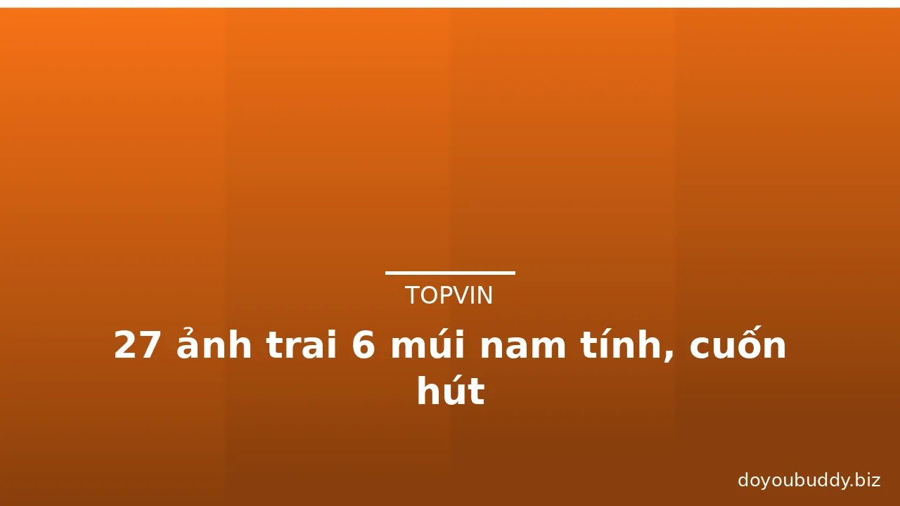 27 ảnh trai 6 múi nam tính, cuốn hút · ảnh 2