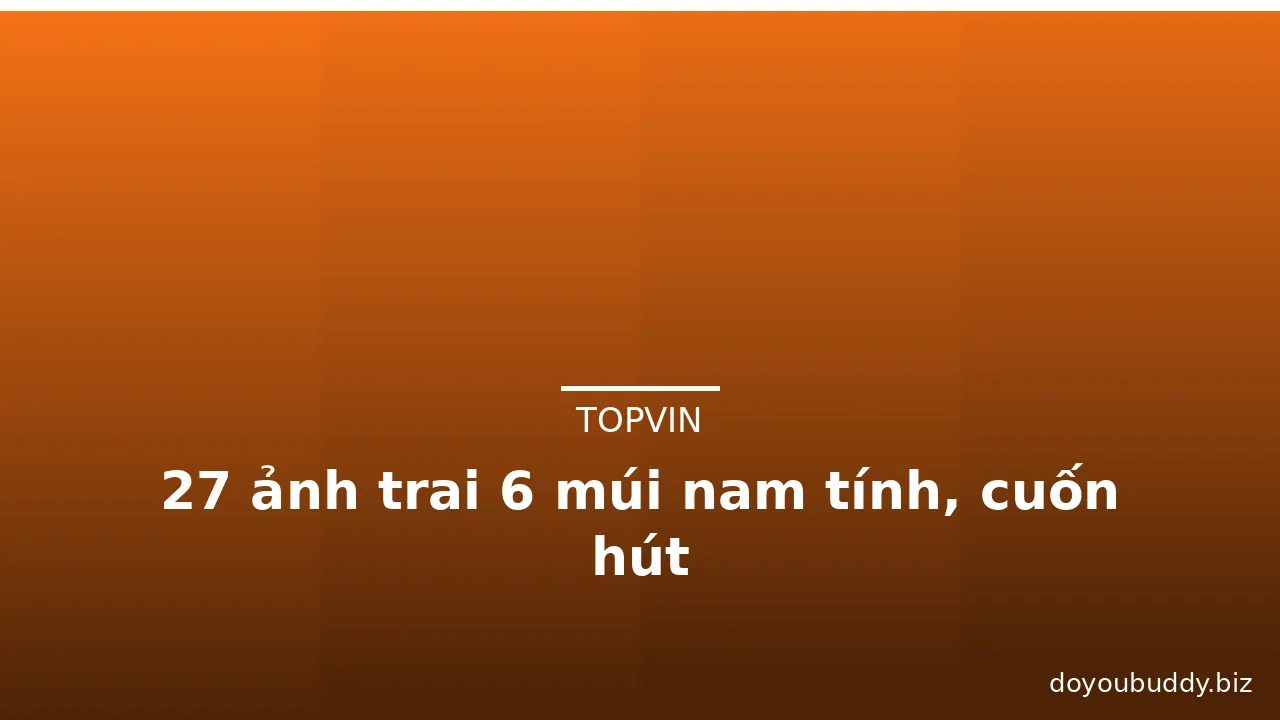 27 ảnh trai 6 múi nam tính, cuốn hút · ảnh 3