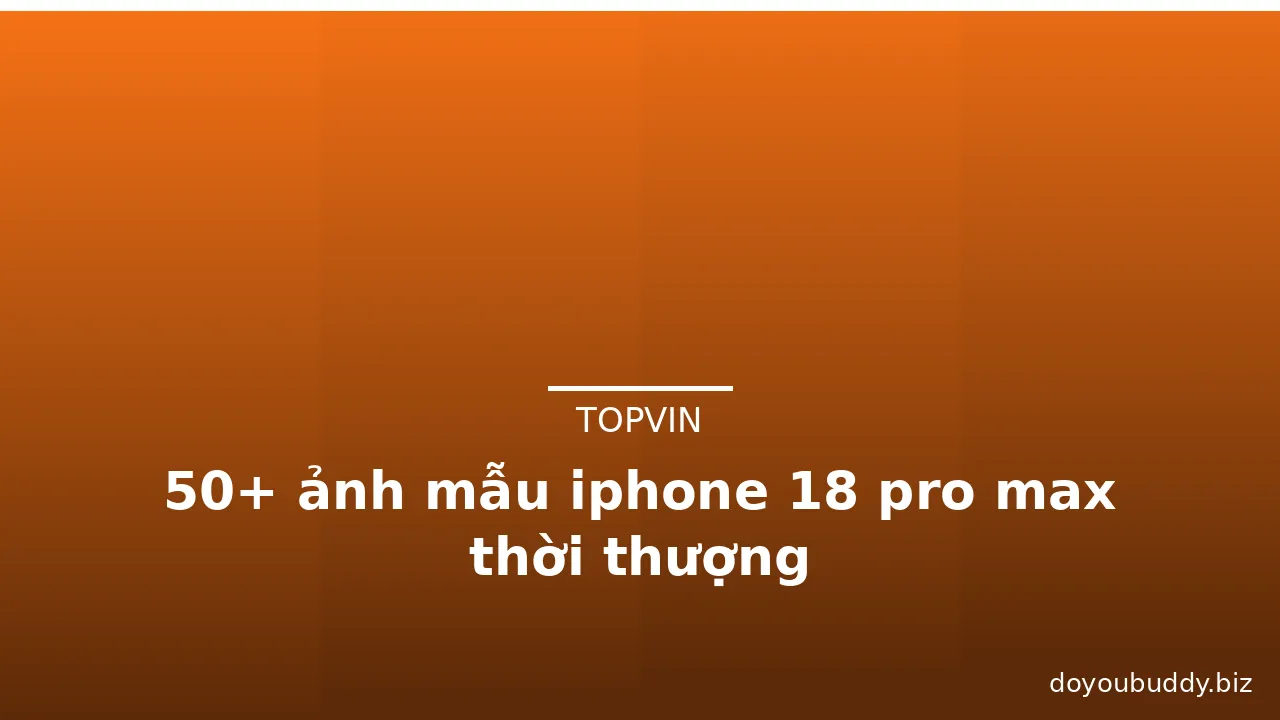 50+ ảnh mẫu iphone 18 pro max thời thượng · ảnh 1