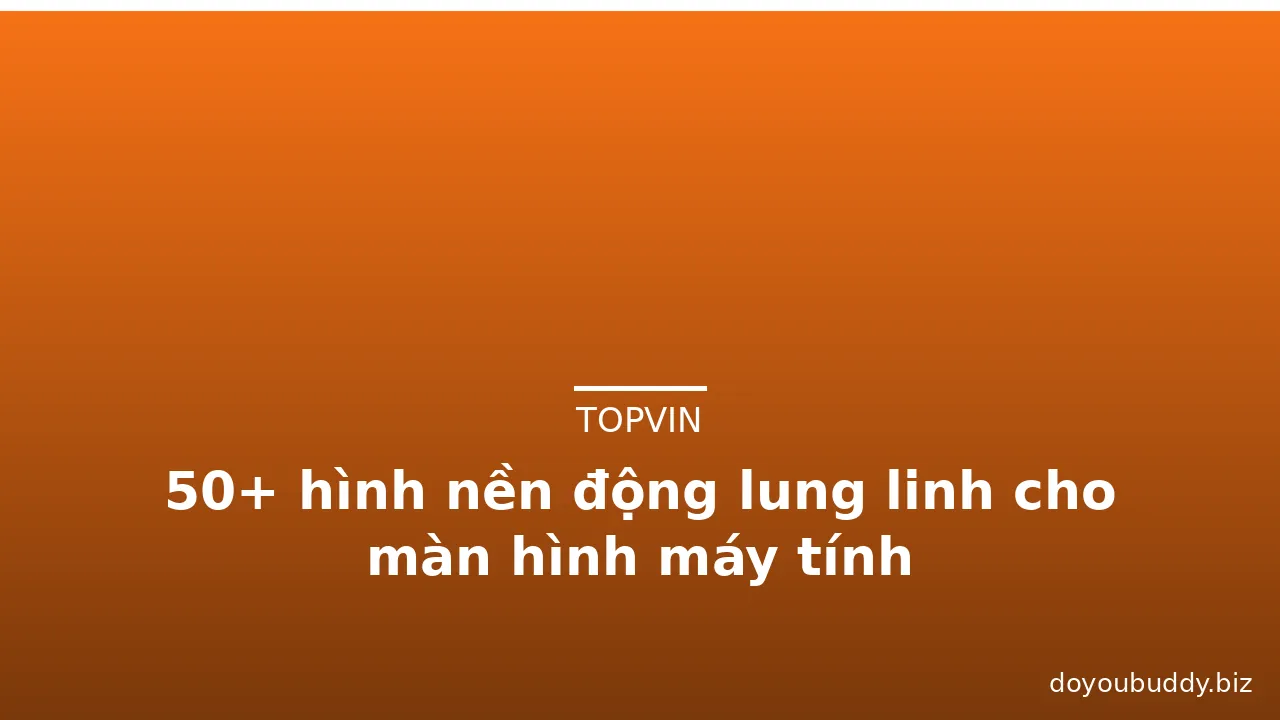 50+ hình nền động lung linh cho màn hình máy tính · ảnh 1