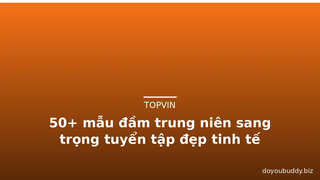 50+ mẫu đầm trung niên sang trọng tuyển tập đẹp tinh tế
