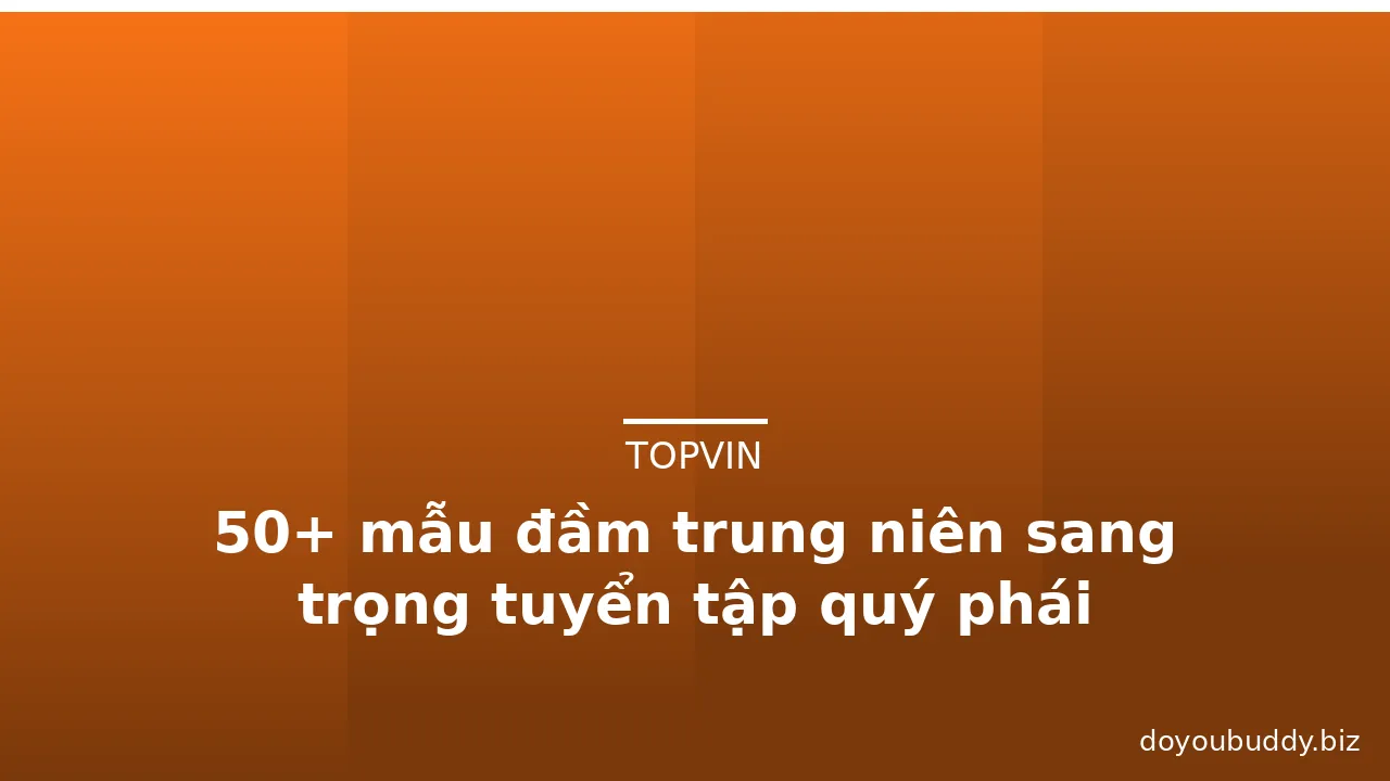 50+ mẫu đầm trung niên sang trọng tuyển tập quý phái