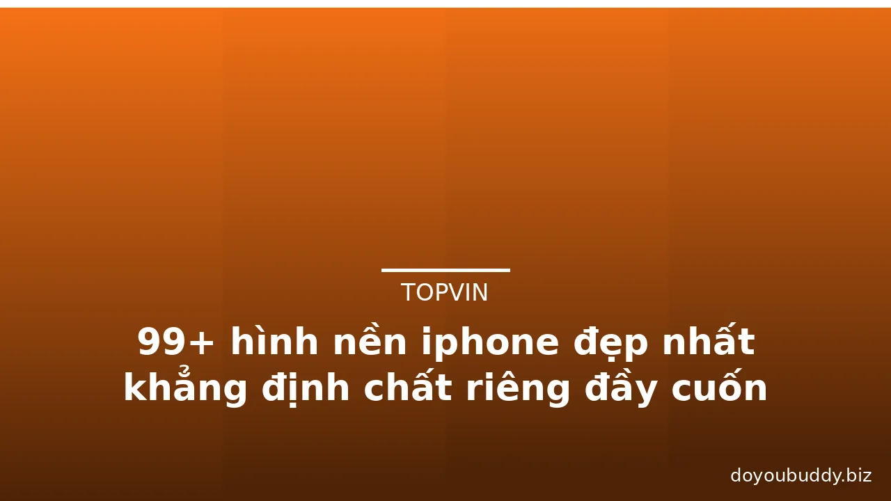 99+ hình nền iphone đẹp nhất khẳng định chất riêng đầy cuốn hút · ảnh 1