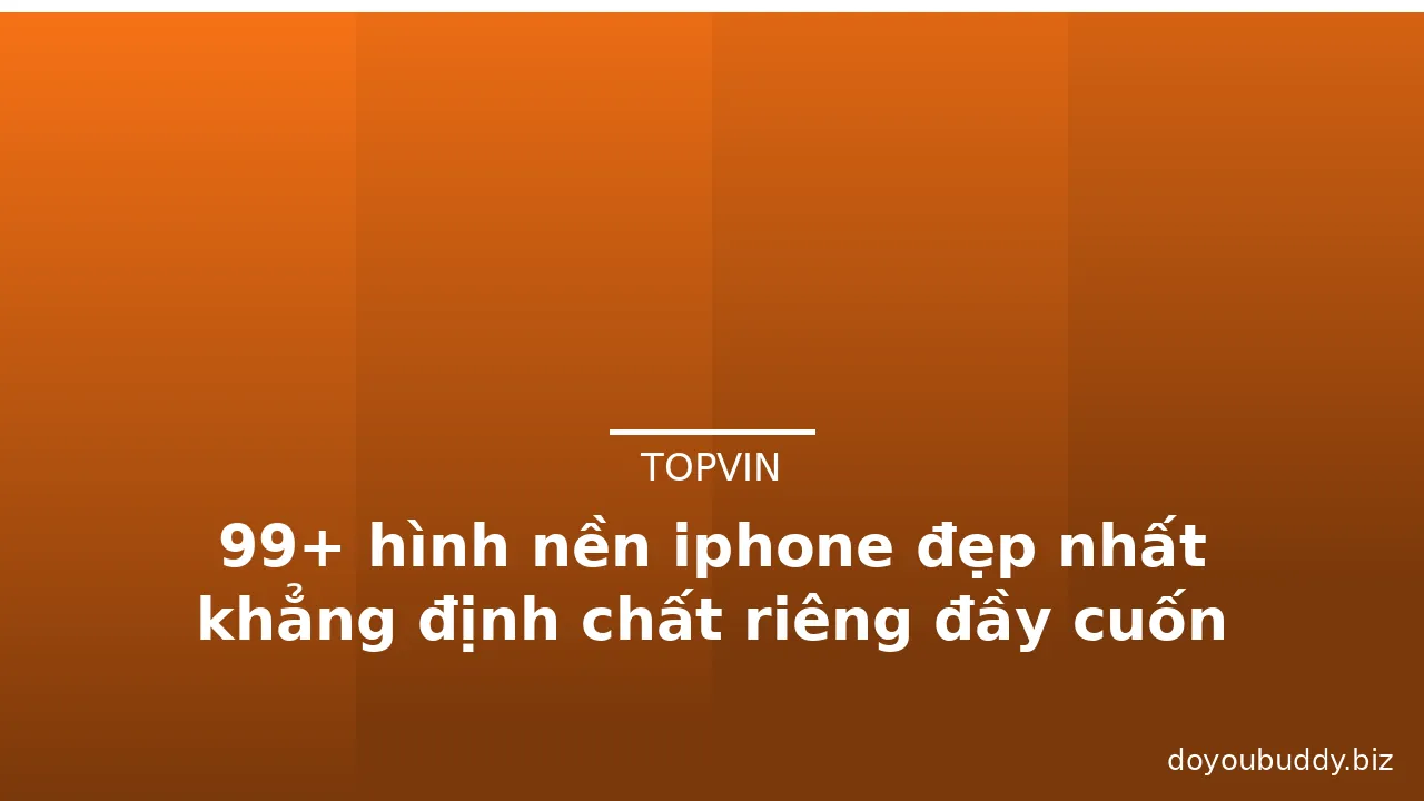 99+ hình nền iphone đẹp nhất khẳng định chất riêng đầy cuốn hút · ảnh 3