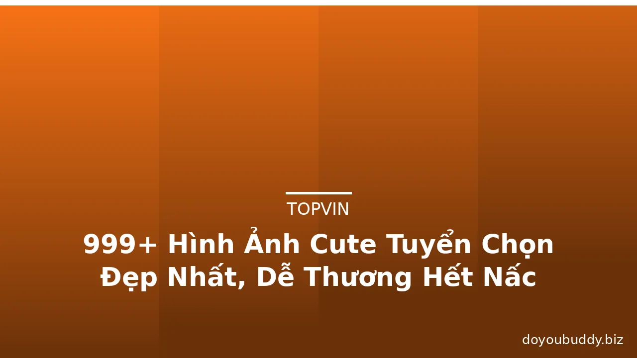 999+ Hình Ảnh Cute Tuyển Chọn Đẹp Nhất, Dễ Thương Hết Nấc · ảnh 1