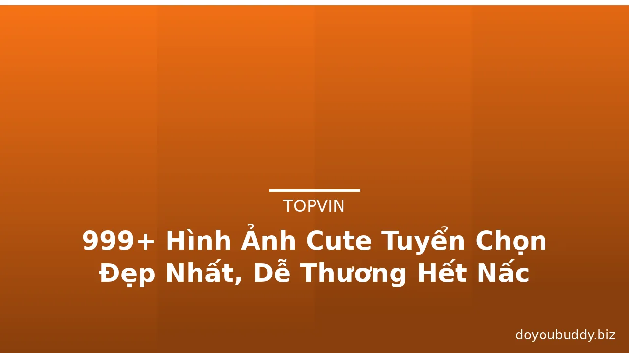 999+ Hình Ảnh Cute Tuyển Chọn Đẹp Nhất, Dễ Thương Hết Nấc · ảnh 2