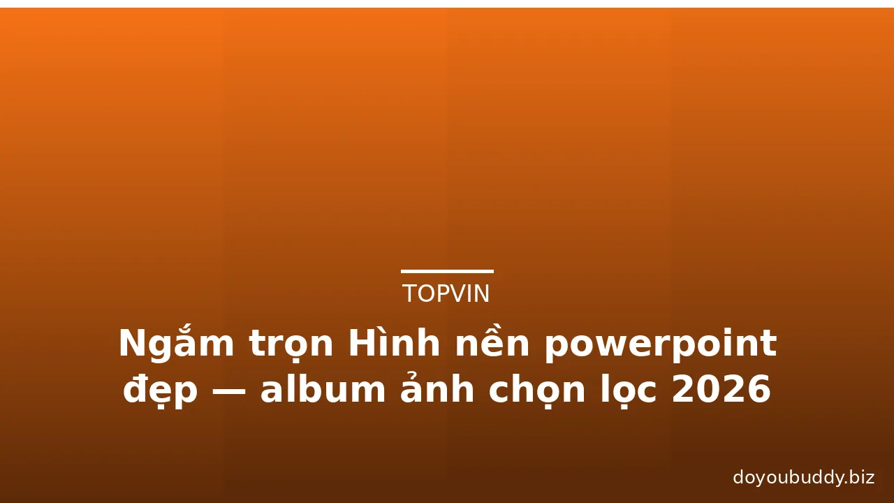 Ngắm trọn Hình nền powerpoint đẹp — album ảnh chọn lọc 2026 · ảnh 1