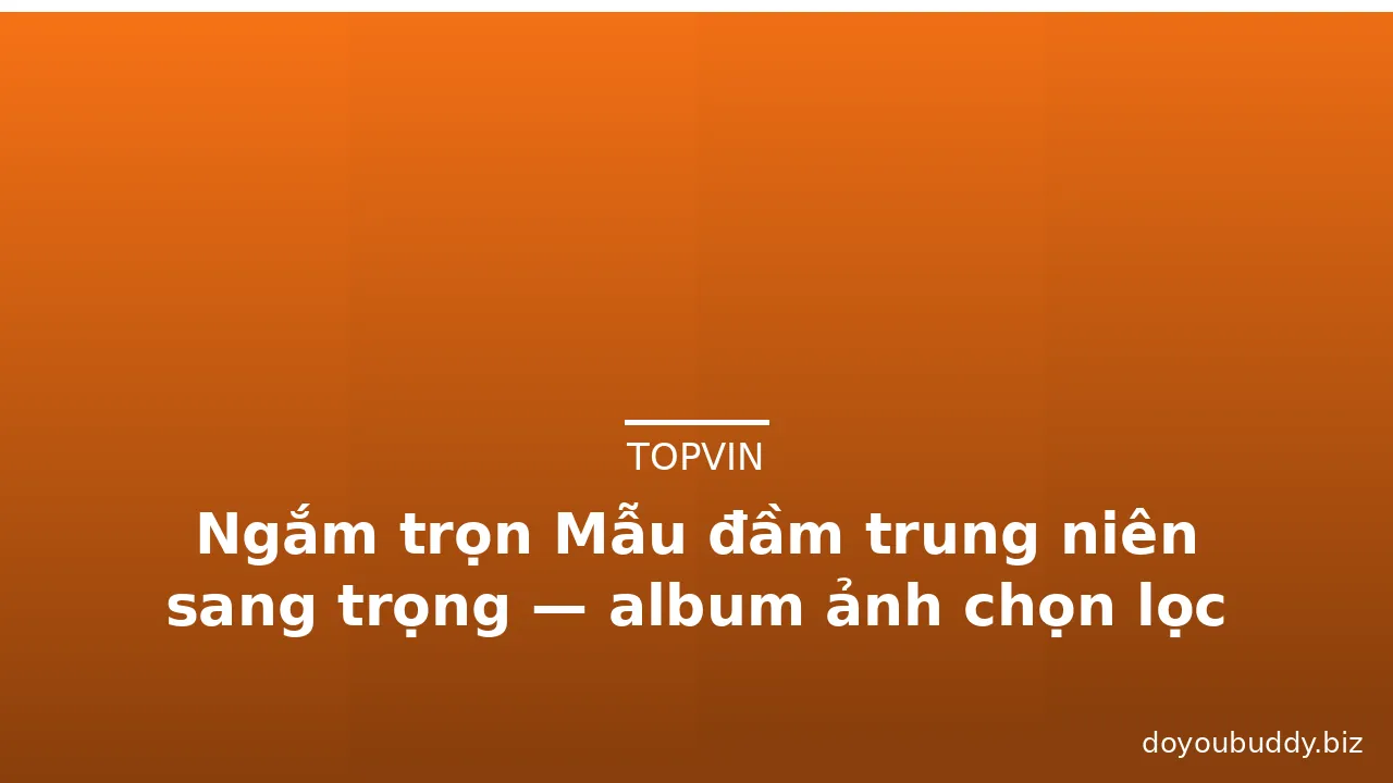 Ngắm trọn Mẫu đầm trung niên sang trọng — album ảnh chọn lọc 2026 · ảnh 2