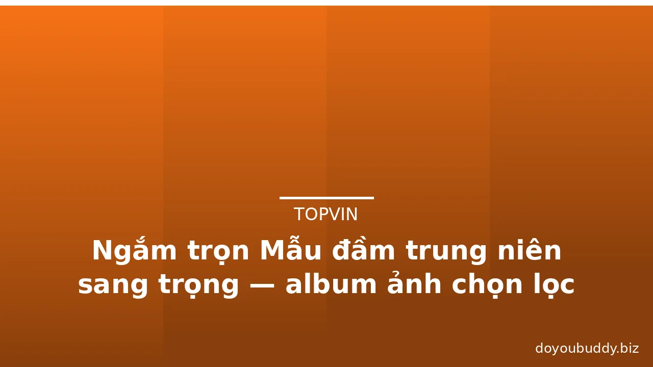 Ngắm trọn Mẫu đầm trung niên sang trọng — album ảnh chọn lọc 2026 · ảnh 3