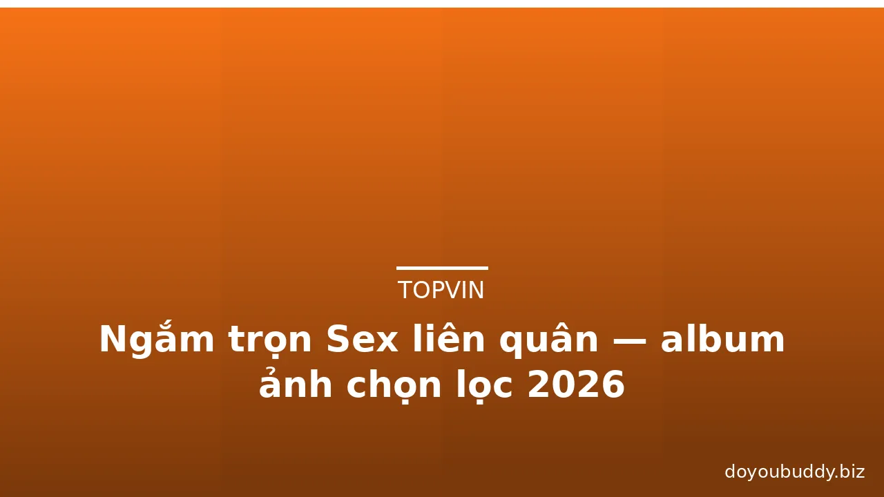 Ngắm trọn Sex liên quân — album ảnh chọn lọc 2026 · ảnh 1