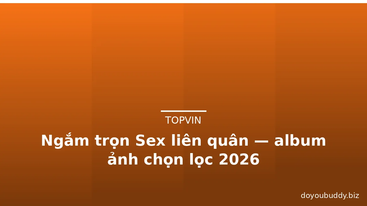 Ngắm trọn Sex liên quân — album ảnh chọn lọc 2026 · ảnh 2