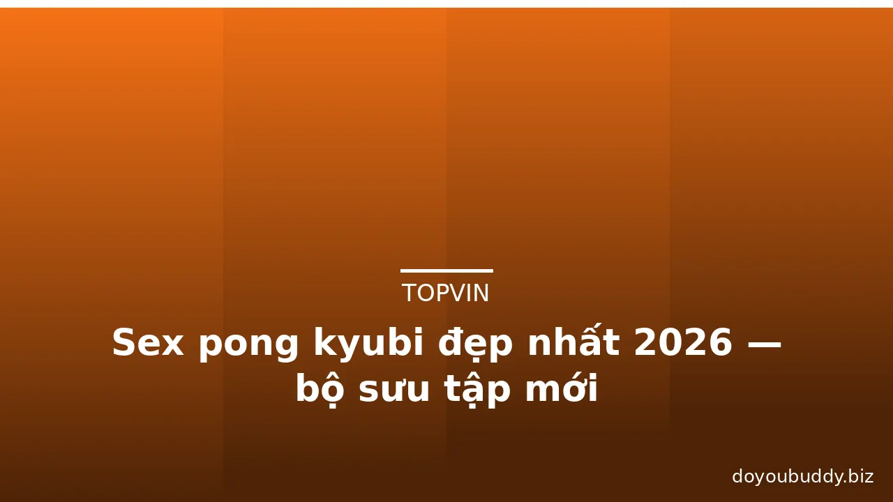 Sex pong kyubi đẹp nhất 2026 — bộ sưu tập mới · ảnh 2