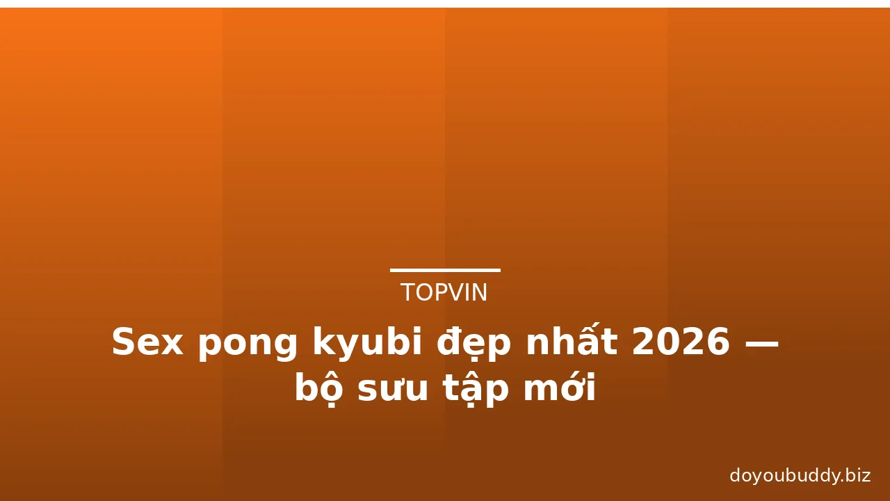 Sex pong kyubi đẹp nhất 2026 — bộ sưu tập mới · ảnh 3