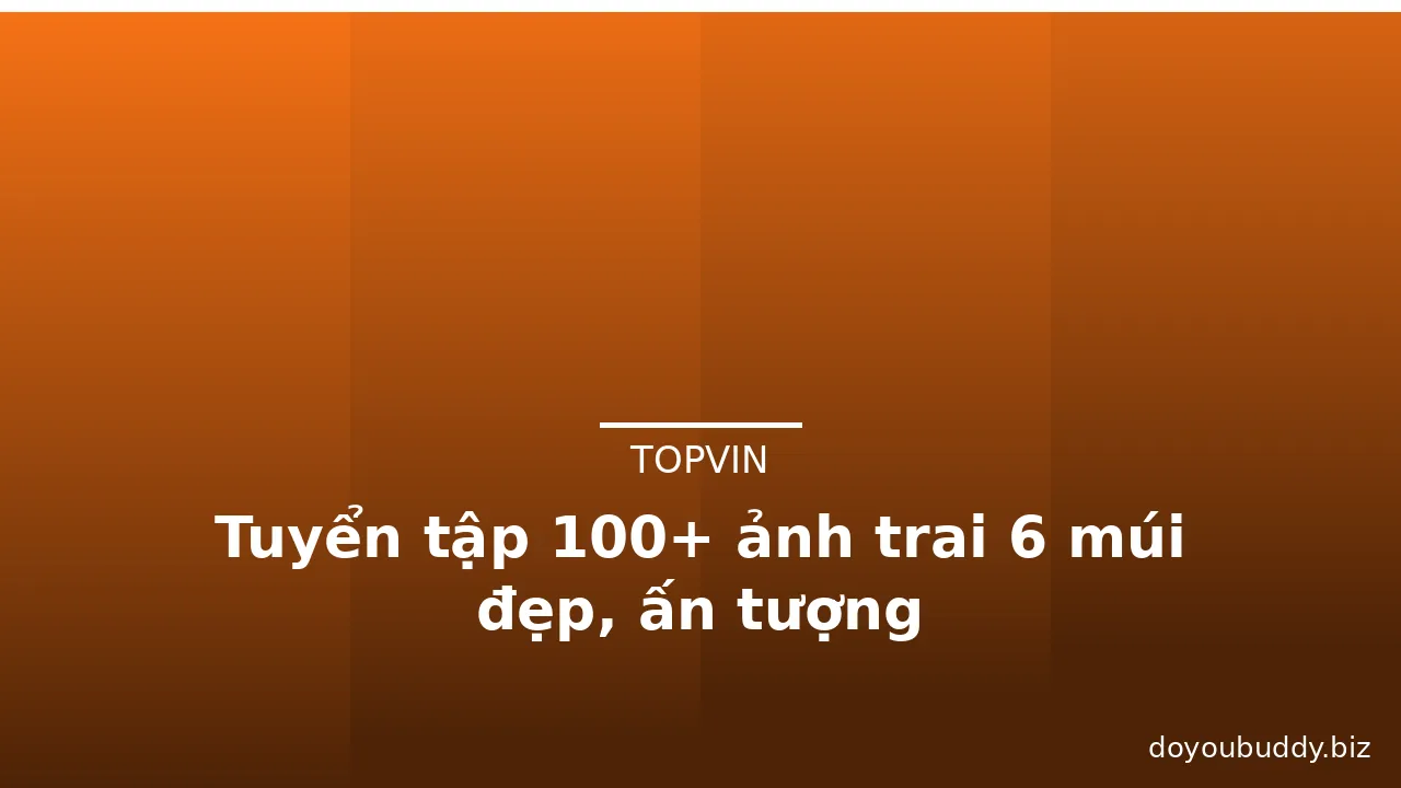 Tuyển tập 100+ ảnh trai 6 múi đẹp, ấn tượng · ảnh 1